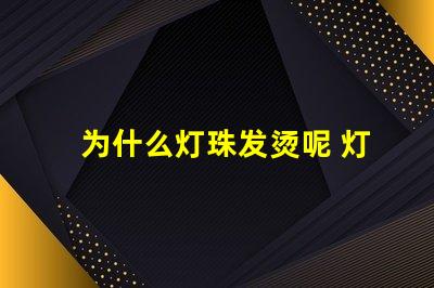 为什么灯珠发烫呢 灯珠为什么会被烧掉